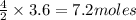 \frac{4}{2}\times 3.6=7.2moles