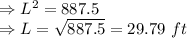 \Rightarrow L^2=887.5\\\Rightarrow L=\sqrt{887.5}=29.79\ ft