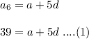 a_6=a+5d\\\\39=a+5d\ ....(1)