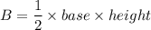 B=\dfrac{1}{2}\times base\times height