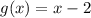 g(x) = x - 2