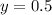 y = 0.5