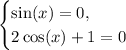 \begin{cases}\sin(x)=0,\\2\cos(x)+1=0\end{cases}