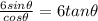 \frac{6sin\theta}{cos\theta} =6tan\theta