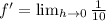 f' =  \lim_{h \to 0} \frac{1}{10}