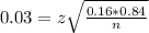 0.03 = z\sqrt{\frac{0.16*0.84}{n}}