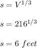 s={V}^{1/3}\\\\s={216}^{1/3}\\\\s=6\ feet