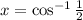 x = \cos^{-1} \frac{1}{2}