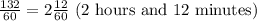 \frac{132}{60}=2\frac{12}{60} \text{ (2 hours and 12 minutes)}