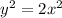 y^2 = 2x^2