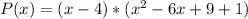 P(x) =  (x - 4) * (x^2 - 6x + 9+1)