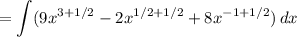 \displaystyle =\int(9x^{3+1/2}-2x^{1/2+1/2}+8x^{-1+1/2})\, dx