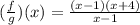 ({\frac{f}{g})(x) = \frac{(x-1) (x + 4)}{x-1}