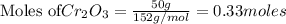 \text{Moles of} Cr_2O_3=\frac{50g}{152g/mol}=0.33moles