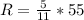 R = \frac {5}{11} * 55