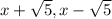 x+\sqrt{5} ,   x-\sqrt{5}