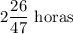 2\dfrac{26}{47}\ \text{horas}