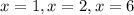 x=1, x=2, x=6