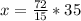 x = \frac{72}{15} * 35