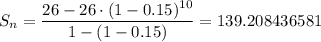 S_n = \dfrac{26 - 26 \cdot (1 - 0.15)^{10}}{1 - (1 - 0.15)} = 139.208436581