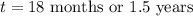 t=18\ \text{months or}\ 1.5\ \text{years}