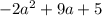 - 2 {a}^{2}  + 9a + 5