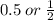 0.5 \: or \:  \frac{1}{2}