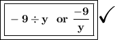 \boxed{\boxed{\mathsf{\bf -9 \div y\ \ or\  \dfrac{-9}{y}}}}\huge\checkmark