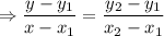 \Rightarrow \dfrac{y-y_1}{x-x_1}=\dfrac{y_2-y_1}{x_2-x_1}