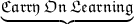 \underbrace{ \mathfrak{Carry \: On \: Learning}}