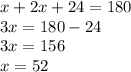x + 2x + 24 = 180 \\ 3x = 180 - 24 \\ 3x = 156 \\ x = 52