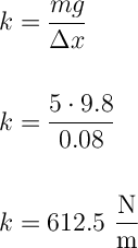 \Large\displaystyle\text{$\begin{aligned}k &= \dfrac{mg}{\Delta x} \\ \\k &= \dfrac{5\cdot 9.8}{0.08} \\ \\k &= 612.5\ \dfrac{\text{N}}{\text{m}}\end{aligned}$}