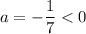 a=-\dfrac{1}{7}