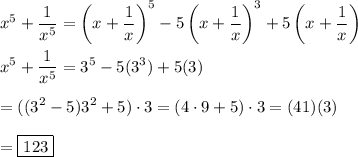 \displaystyle x^5+\frac{1}{x^5}=\left(x+\frac{1}{x}\right)^5-5\left(x+\frac{1}{x}\right)^3+5\left(x+\frac{1}{x}\right)\right)\\\\x^5+\frac{1}{x^5}=3^5 -5(3^3)+5(3)\\\\=((3^2-5)3^2+5)\cdot3=(4\cdot9+5)\cdot3=(41)(3)\\\\=\boxed{123}