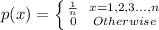 p(x) = \left \{ {{\frac{1}{n}\ \ x=1,2,3...,n}  \atop {0\ \ \ Otherwise}} \right.