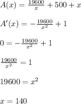 A(x) = \frac{19600}{x}+500 +x \\\\A'(x) = -\frac{19600}{x^2}+1 \\\\0= -\frac{19600}{x^2}+1 \\\\\frac{19600}{x^2}=1 \\\\19600=x^2 \\\\x=140