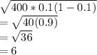 \sqrt{400*0.1(1-0.1)} \\= \sqrt{40(0.9)} \\= \sqrt{36} \\= 6