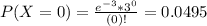P(X = 0) = \frac{e^{-3}*3^{0}}{(0)!} = 0.0495