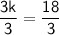 \mathsf{\dfrac{3k}{3} = \dfrac{18}{3}}