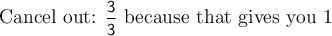 \large\text{Cancel out: }\mathsf{\dfrac{3}{3}}\large\text{ because that gives you 1 }