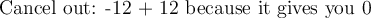 \large\text{Cancel out: -12 + 12 because it gives you 0}