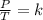 \frac{P}{T}=k