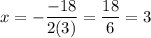 \displaystyle x=-\frac{-18}{2(3)}=\frac{18}{6}=3