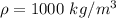 \rho =1000\ kg/m^3