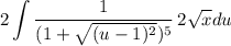 \displaystyle 2\int {\frac{1}{(1 + \sqrt{(u - 1)^2})^5}} \, 2\sqrt{x}du