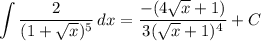\displaystyle \int {\frac{2}{(1 + \sqrt{x})^5}} \, dx = \frac{-(4\sqrt{x} + 1)}{3(\sqrt{x} + 1)^4} + C