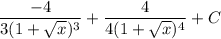 \displaystyle \frac{-4}{3(1 + \sqrt{x})^3} + \frac{4}{4(1 + \sqrt{x})^4} + C