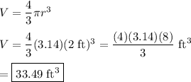 V=\dfrac{4}{3}\pi r^3\\\\V=\dfrac{4}{3}(3.14)(2\text{ ft})^3=\dfrac{(4)(3.14)(8)}{3}\text{ ft}^3\\\\=\boxed{33.49\text{ ft}^3}