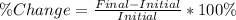 \%Change = \frac{Final - Initial}{Initial} * 100\%