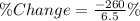 \%Change = \frac{-260}{6.5}\%